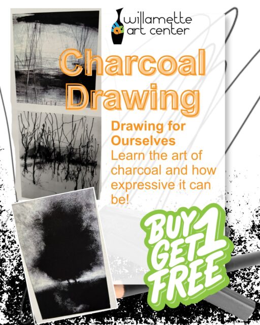 Drawing for Ourselves: Learn the art of charcoal and how expressive it can be. Buy one, get one free. $160 for two students. Materials included. Please call (503)365-3911, or visit us at our new home at 3995 Fairview Industrial Dr SE #100, Salem, OR 97302